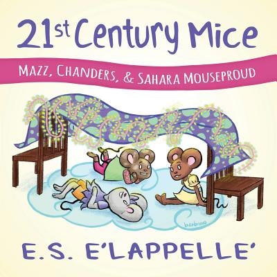 21st Century Mice: Mazz, Chanders & Sahara Mouseproud by E'Lappelle, E. S.
