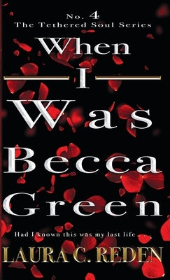 When I Was Becca Green: The Tethered Soul Series by Reden, Laura C.