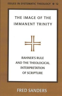 The Image of the Immanent Trinity: Rahner's Rule and the Theological Interpretation of Scripture by Molnar, Paul D.