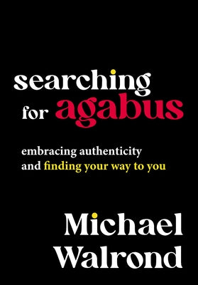 Searching for Agabus: Embracing Authenticity and Finding Your Way to You by Walrond, Michael