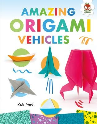 Amazing Origami Vehicles by Ives, Rob