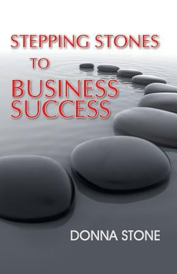 Stepping Stones to Business Success by Stone, Donna