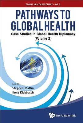 Pathways to Global Health: Case Studies in Global Health Diplomacy - Volume 2 by Matlin, Stephen