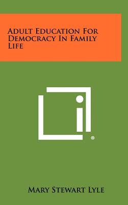 Adult Education For Democracy In Family Life by Lyle, Mary Stewart