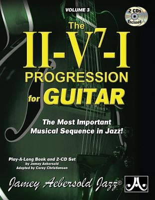 Jamey Aebersold Jazz -- The II-V7-I Progression for Guitar, Vol 3: The Most Important Musical Sequence in Jazz!, Book & 2 CDs [With CD (Audio)] by Christiansen, Corey