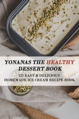 Yonanas The Healthy Dessert Book: 121 Easy & Delicious Homemade Ice Cream Recipe Book: Frozen Treats by Daer, Delicia