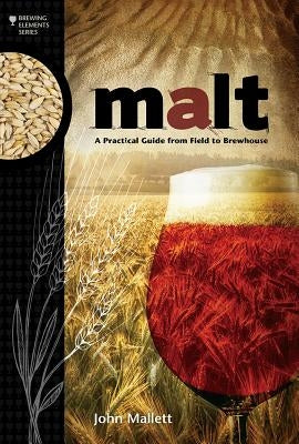 Malt: A Practical Guide from Field to Brewhouse by Mallett, John