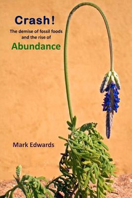 Crash!: The Demise Of Fossil Foods And The Rise Of Abundance by Edwards, Mark