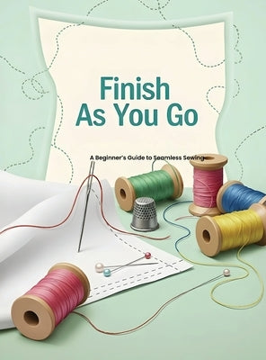 Finish As You Go: A Beginner's Guide to Seamless Sewing by Rumney, Nancy