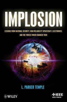 Implosion: Lessons from National Security, High Reliability Spacecraft, Electronics, and the Forces Which Changed Them by Temple, L. Parker