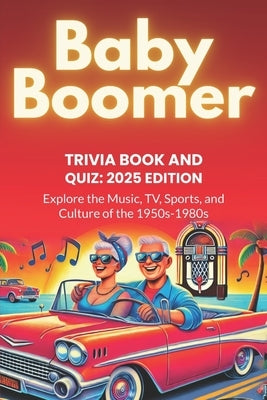 Baby Boomer Trivia Book and Quiz: 2025 Edition: Explore the Music, TV, Sports and Culture of the 1950s-1980s by Jonn, Lenny