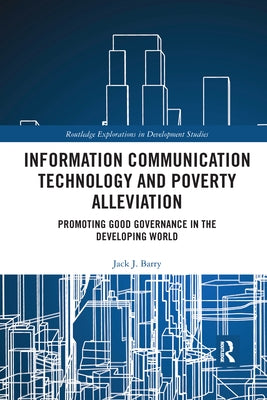 Information Communication Technology and Poverty Alleviation: Promoting Good Governance in the Developing World by Barry, Jack J.