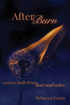 AfterBurn: Essays Built from Heat and Ashes by Evans, Rebecca