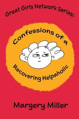 Confessions of a Recovering Helpaholic by Miller, Margery