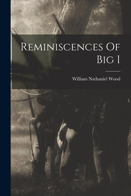 Reminiscences Of Big I by Wood, William Nathaniel