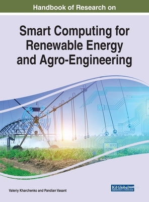 Handbook of Research on Smart Computing for Renewable Energy and Agro-Engineering by Kharchenko, Valeriy