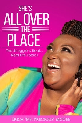She's All Over The Place: The Struggle is Real... Real Life Topics by McGee, Erica