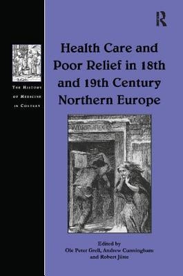 Health Care and Poor Relief in 18th and 19th Century Northern Europe by Grell, Ole Peter