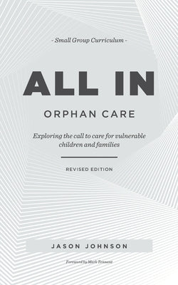 ALL IN Orphan Care: Exploring the Call to Care for Vulnerable Children and Families by Johnson, Jason