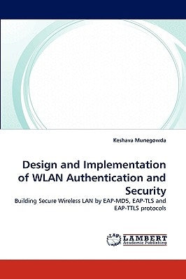 Design and Implementation of WLAN Authentication and Security by Munegowda, Keshava