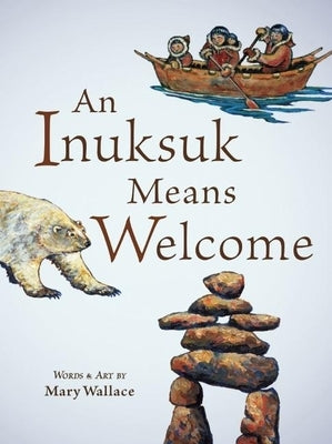 An Inuksuk Means Welcome by Wallace, Mary