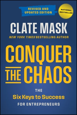 Conquer the Chaos: The 6 Keys to Success for Entrepreneurs by Mask, Clate