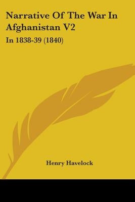 Narrative Of The War In Afghanistan V2: In 1838-39 (1840) by Havelock, Henry
