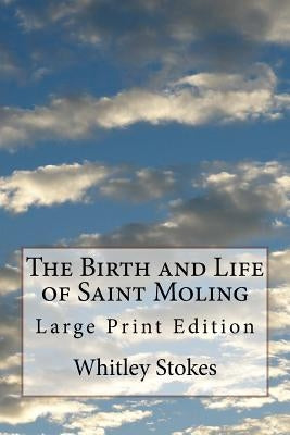 The Birth and Life of Saint Moling: Large Print Edition by Stokes, Whitley