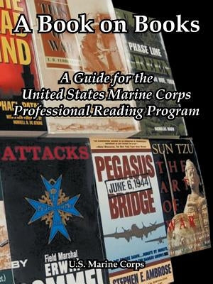 A Book on Books: A Guide for the United States Marine Corps Professional Reading Program by U. S. Marine Corps