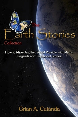 The Earth Stories Collection: How to Make Another World Possible with Myths, Legends and Traditional Stories by Cutanda, Grian A.