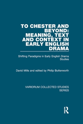 To Chester and Beyond: Meaning, Text and Context in Early English Drama: Shifting Paradigms in Early English Drama Studies by Mills, David