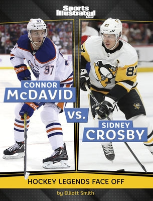Connor McDavid vs. Sidney Crosby: Hockey Legends Face Off by Smith, Elliott