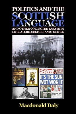 Politics and the Scottish Language and other collected essays in literature, culture and politics by Daly, MacDonald