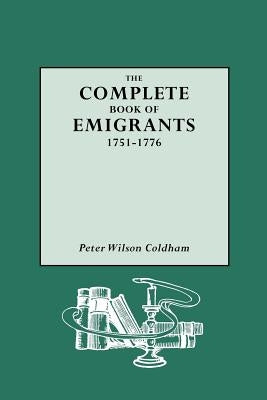 Complete Book of Emigrants, 1751-1776 by Coldham, Peter Wilson