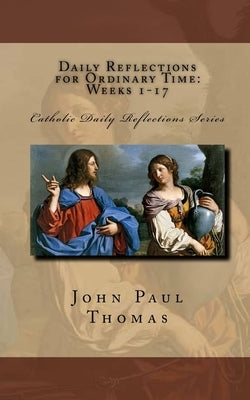 Daily Reflections for Ordinary Time: Weeks 1-17 by Thomas, John Paul