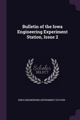 Bulletin of the Iowa Engineering Experiment Station, Issue 2 by Station, Iowa Engineering Experiment