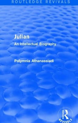 Julian (Routledge Revivals): An Intellectual Biography by Athanassiadi, Polymnia
