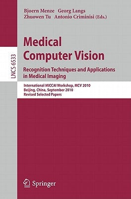 Medical Computer Vision: Recognition Techniques and Applications in Medical Imaging by Menze, Bjoern