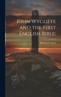 John Wycliffe and the First English Bible; by Storrs, Richard S. (Richard Salter)