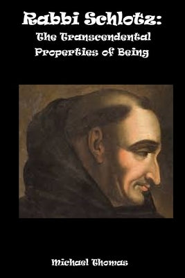Rabbi Schlotz: The Transcendental Properties Of Being by Thomas, Michael