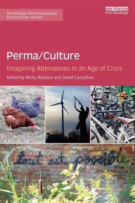Perma/Culture:: Imagining Alternatives in an Age of Crisis by Wallace, Molly