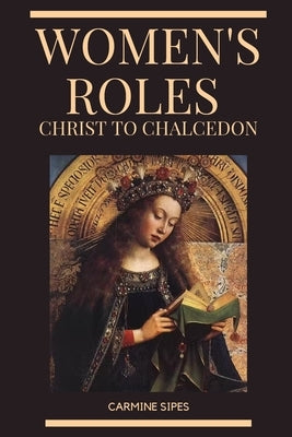 Women's Roles: Christ to Chalcedon by Sipes, Carmine