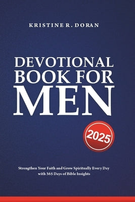 Devotional Book For Men 2025: Strengthen Your Faith and Grow Spiritually Every Day with 365 Days of Bible Insights by Doran, Kristine R.