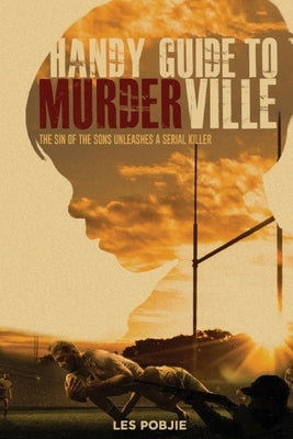 Handy Guide to Murderville: The sin of the sons unleashes a serial killer by Pobjie, Les