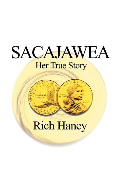 Sacajawea: Her True Story by Haney, Rich