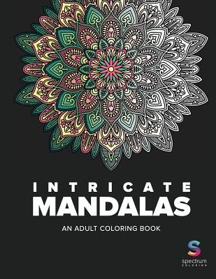Intricate Mandalas: An Adult Coloring Book by Spectrum Coloring
