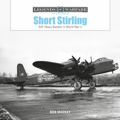 Short Stirling: RAF Heavy Bomber in World War II by MacKay, Ron
