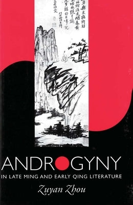 Androgyny in Late Ming and Early Qing Literature by Zhou, Zuyan