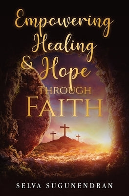 Empowering Healing and Hope Through Faith by Sugunendran, Selva