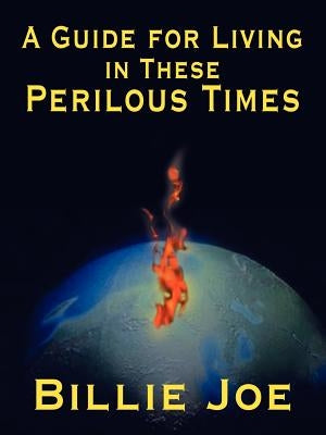 A Guide for Living in These Perilous Times by Billie Joe